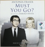 Must You Go? - My Life with Harold Pinter written by Antonia Fraser performed by Lindsay Duncan on CD (Abridged)